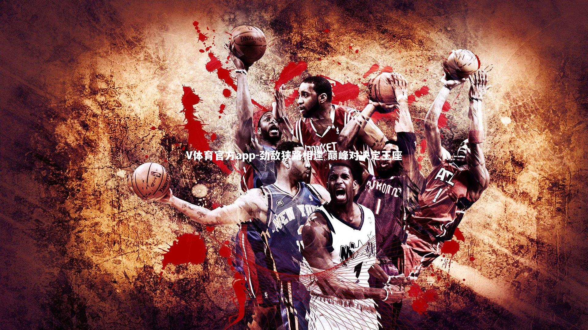 V体育官方app-劲敌狭路相逢 巅峰对决定王座