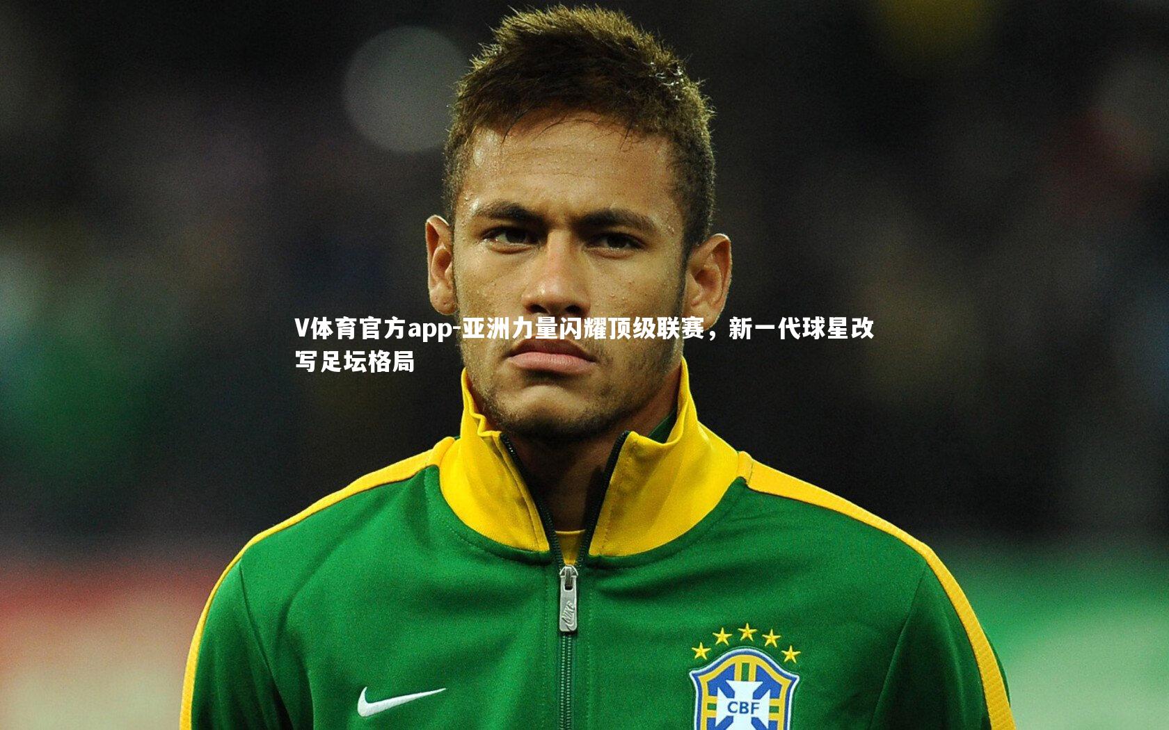 V体育官方app-亚洲力量闪耀顶级联赛，新一代球星改写足坛格局
