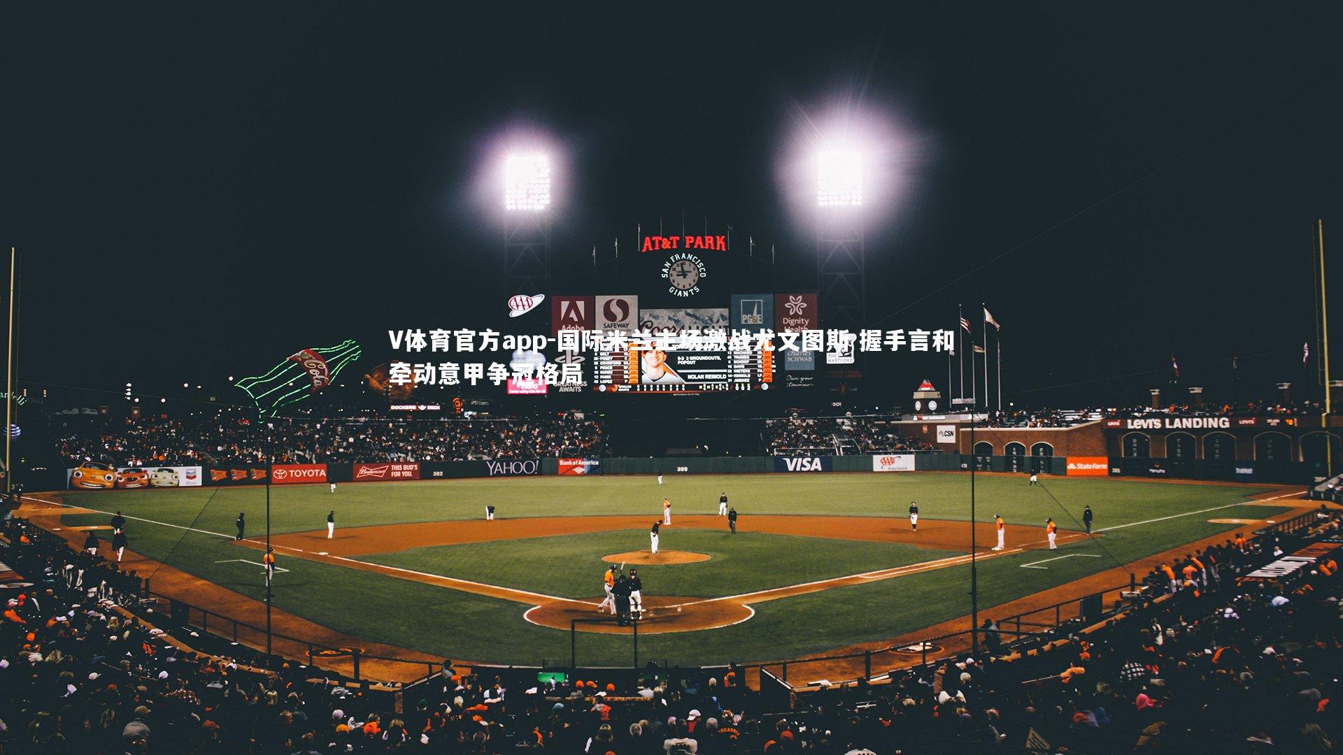 V体育官方app-国际米兰主场激战尤文图斯 握手言和牵动意甲争冠格局