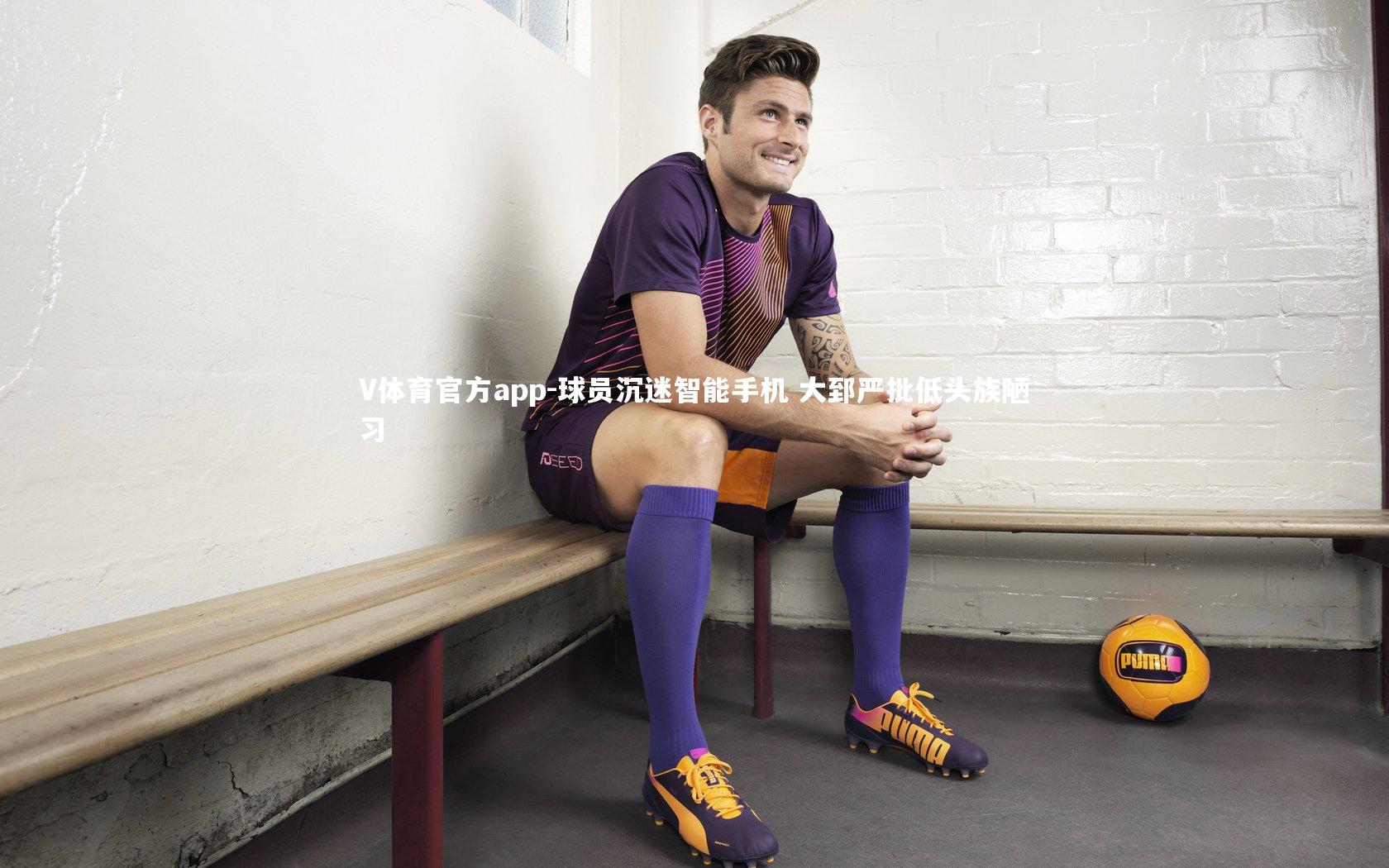 球员沉迷智能手机 大郅严批低头族陋习